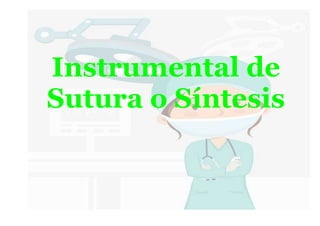 Instrumental de
Sutura o Síntesis
 