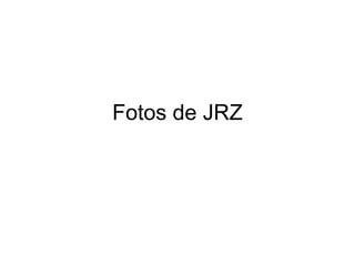 Fotos de JRZ
 