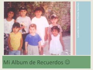 Mi Album de Recuerdos 

                          Lyssette Berenice Pineda Sánchez
 