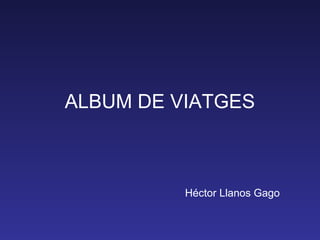ALBUM DE VIATGES
Héctor Llanos Gago
 