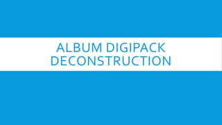 ALBUM DIGIPACK
DECONSTRUCTION

 