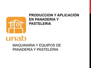 PRODUCCION Y APLICACIÓN EN PANADERIA Y PASTELERIA MAQUINARIA Y EQUIPOS DE PANADERIA Y PASTELERIA 