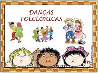 DANÇAS
FOLCLÓRICAS
03/08/2020
Creche Gonzaga - Aula remota - Professora
Izabel Rodrigues
10
 