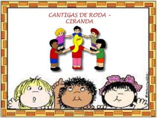 CANTIGAS DE RODA –
CIRANDA
03/08/2020
Creche Gonzaga - Aula remota - Professora
Izabel Rodrigues
8
 