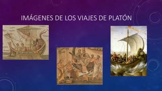 IMÁGENES DE LOS VIAJES DE PLATÓN 
 