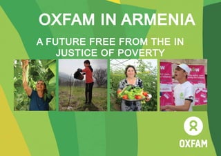 OXFAM IN ARMENIA
A FUTURE FREE FROM THE IN
JUSTICE OF POVERTY

 