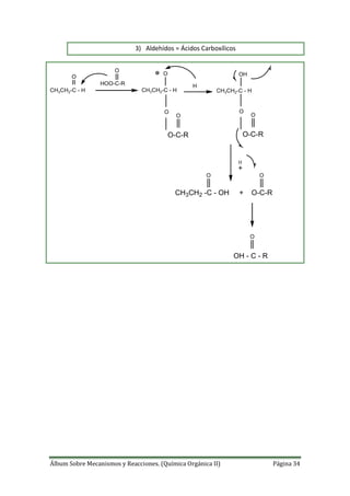 Álbum Sobre Mecanismos y Reacciones. (Química Orgánica II) Página 34
3) Aldehídos = Ácidos Carboxílicos
CH3CH2-C - H
HOO-C-R
O
O
CH3CH2-C - H
O
O
O-C-R
O
H
CH3CH2 -C - OH + O-C-R
OO
OH - C - R
O
CH3CH2-C - H
OH
O
O-C-R
O
H
 