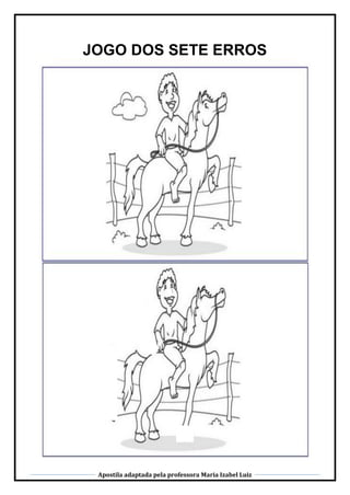Apostila adaptada pela professora Maria Izabel Luiz
JOGO DOS SETE ERROS
 