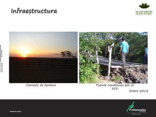 Infraestructura




     Cercado de terreno   Puente construido por el
                                   FCP
                                               Enero 2012
 