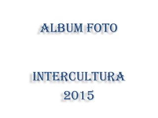 Album foto
INtERCultuRA
2015
 