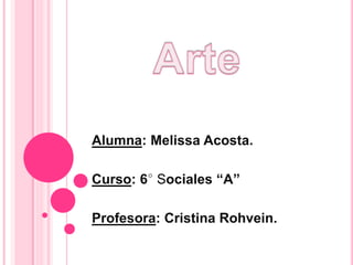 Alumna: Melissa Acosta.
Curso: 6° Sociales “A”
Profesora: Cristina Rohvein.
 