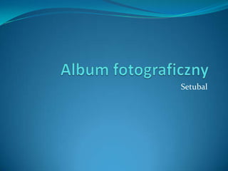 Album fotograficzny Setubal 