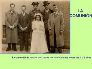 LA  COMUNIÓN La comunión la hacían casi todos los niños y niñas sobre los 7 u 8 años 