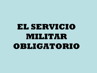 EL SERVICIO MILITAR OBLIGATORIO 