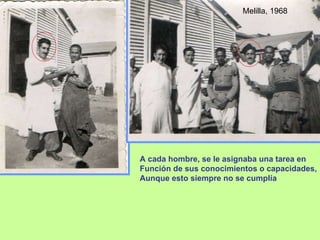 A cada hombre, se le asignaba una tarea en Función de sus conocimientos o capacidades, Aunque esto siempre no se cumplía Melilla, 1968 