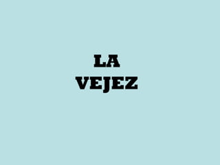 LA VEJEZ 