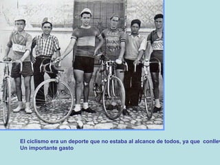El ciclismo era un deporte que no estaba al alcance de todos, ya que  conllevaba Un importante gasto  