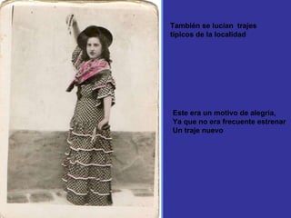También se lucían  trajes típicos de la localidad Este era un motivo de alegría, Ya que no era frecuente estrenar Un traje nuevo 