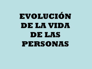 EVOLUCIÓN DE LA VIDA DE LAS PERSONAS 