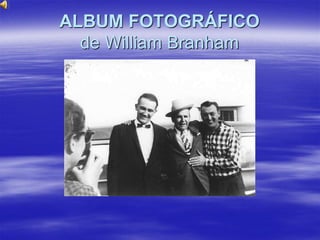 ALBUM FOTOGRÁFICO
de William Branham
 