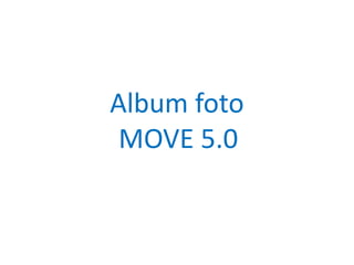 Album foto
MOVE 5.0
 