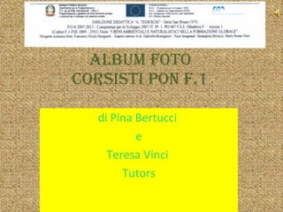 Album foto Corsisti PON F.1 di Pina Bertucci  e Teresa Vinci  Tutors 