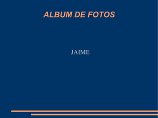 ALBUM DE FOTOS JAIME 