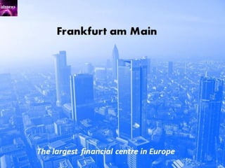 Frankfurt an Main : The largest financial center in Europe.
