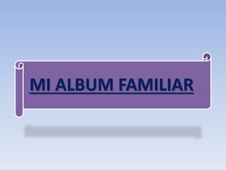 MI ALBUM FAMILIAR
 