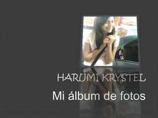 HARUMI KRYSTEL

Mi álbum de fotos
 