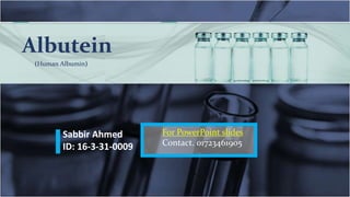Human
Sabbir Ahmed
ID: 16-3-31-0009
Albutein
(Human Albumin)
For PowerPoint slides
Contact. 01723461905
 