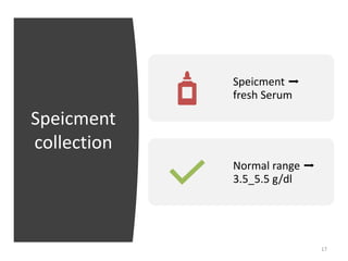 Speicment
collection
Speicment ➡
fresh Serum
Normal range ➡
3.5_5.5 g/dl
17
 