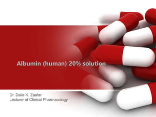 Albumin (human) 20% solution
Dr. Dalia K. Zaafar
Lecturer of Clinical Pharmacology
 