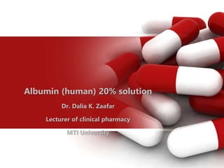 Albumin (human) 20% solution
Dr. Dalia K. Zaafar
Lecturer of clinical pharmacy
MTI University
 