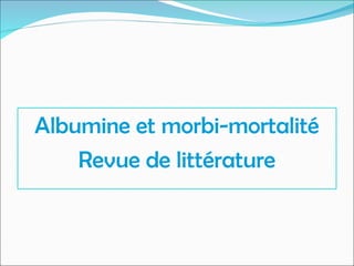 Albumine et morbi-mortalité
Revue de littérature
 