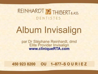 Album Invisalign
par Dr Stéphane Reinhardt, dmd
Elite Provider Invisalign
www.cliniqueRTA.com

 