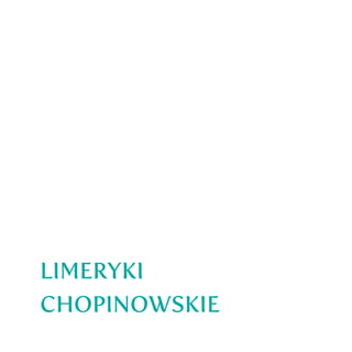 LIMERYKI
CHOPINOWSKIE
 