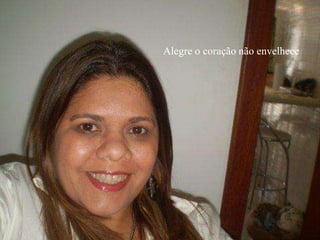 Alegre o coração não envelhece
 