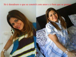 Só é duradouro o que se constrói com amor e o bem que se pratica.
 