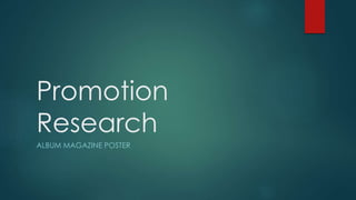 Promotion
Research
ALBUM MAGAZINE POSTER
 