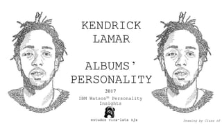 KENDRICK
LAMAR
ALBUMS’
PERSONALITY
2017
IBM Watson™ Personality
Insights
Drawing by Class of 'estudos vira-lata s/a
 