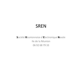 SREN Société Réunionnaise d’Electronique Navale Ile de la Réunion 06 92 68 79 33 