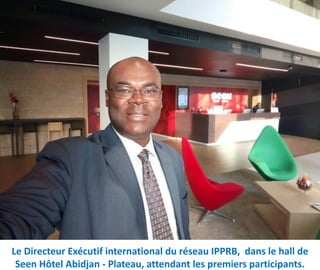 Le Directeur Exécutif international du réseau IPPRB, dans le hall de
Seen Hôtel Abidjan - Plateau, attendant les premiers participants.
 
