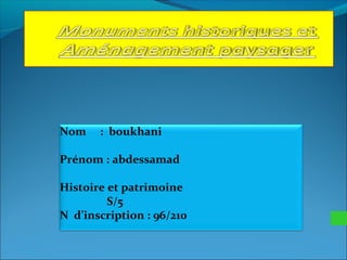 Nom : boukhani
Prénom : abdessamad
Histoire et patrimoine
S/5
N d’inscription : 96/210
 