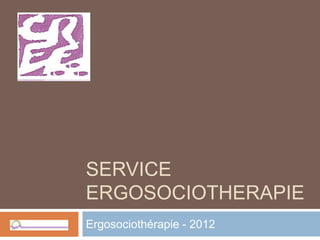 SERVICE
ERGOSOCIOTHERAPIE
Ergosociothérapie - 2012
 