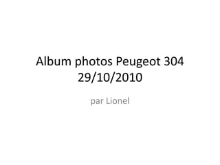 Album photos Peugeot 304
29/10/2010
par Lionel
 