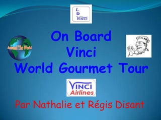 Par Nathalie et Régis Disant
On Board
Vinci
World Gourmet Tour
 