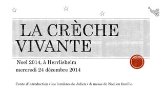 Noel 2014, à Herrlisheim
mercredi 24 décembre 2014
Conte d’introduction « les lumières de Julien » & messe de Noel en famille.
 