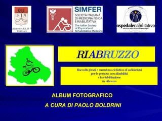 RI AB RUZZO Raccolta fondi e maratona ciclistica di solidarietà per le persone con disabilità e la riabilitazione in Abruzzo ALBUM FOTOGRAFICO   A CURA DI PAOLO BOLDRINI 