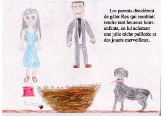 Les parents décidèrent
de gâter Rex qui semblait
rendre tant heureux leurs
enfants, en lui achetant
une jolie niche pailletée et
des jouets merveilleux.
 